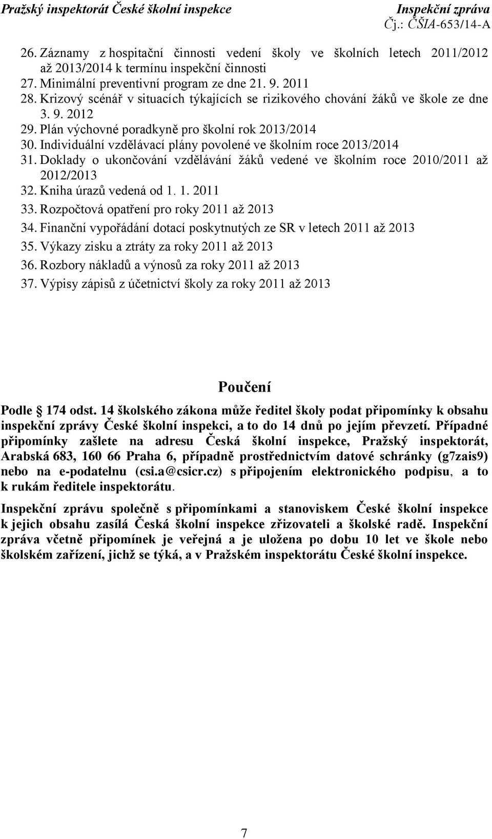 Individuální vzdělávací plány povolené ve školním roce 2013/2014 31. Doklady o ukončování vzdělávání žáků vedené ve školním roce 2010/2011 až 2012/2013 32. Kniha úrazů vedená od 1. 1. 2011 33.