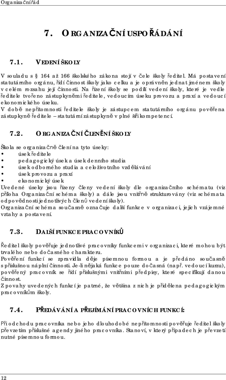 Na ízení školy se podílí vedení školy, které je vedle editele tvoeno zástupkynmi editele, vedoucím úseku provozu a praxí a vedoucí ekonomického úseku.