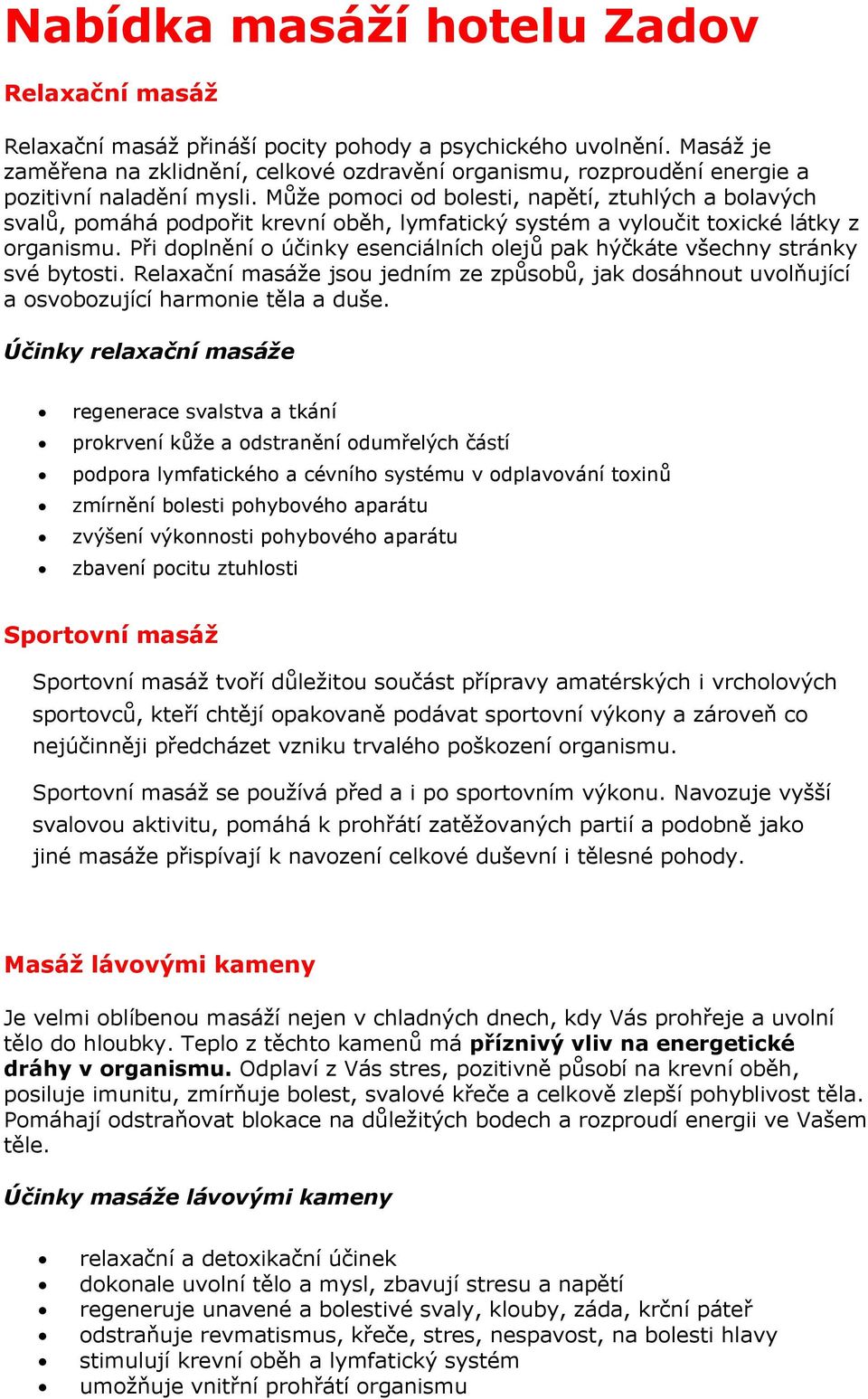 Může pomoci od bolesti, napětí, ztuhlých a bolavých svalů, pomáhá podpořit krevní oběh, lymfatický systém a vyloučit toxické látky z organismu.