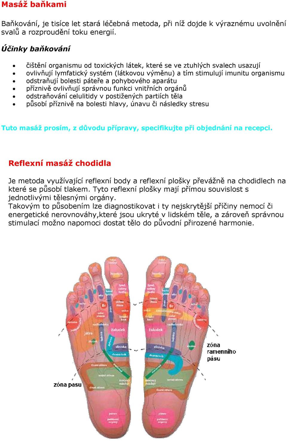 pohybového aparátu příznivě ovlivňují správnou funkci vnitřních orgánů odstraňování celulitidy v postižených partiích těla působí příznivě na bolesti hlavy, únavu či následky stresu Tuto masáž