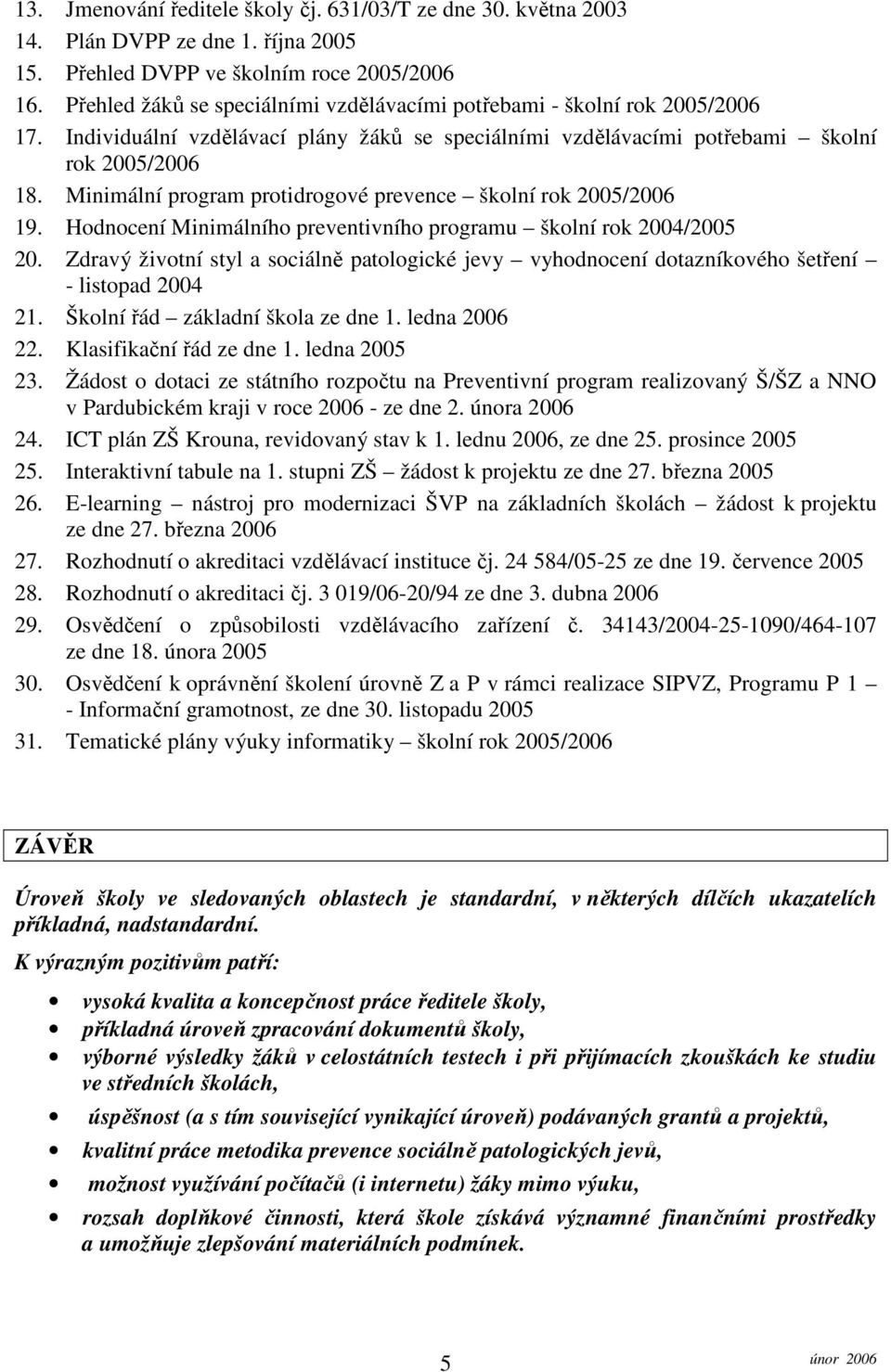 Minimální program protidrogové prevence školní rok 2005/2006 19. Hodnocení Minimálního preventivního programu školní rok 2004/2005 20.