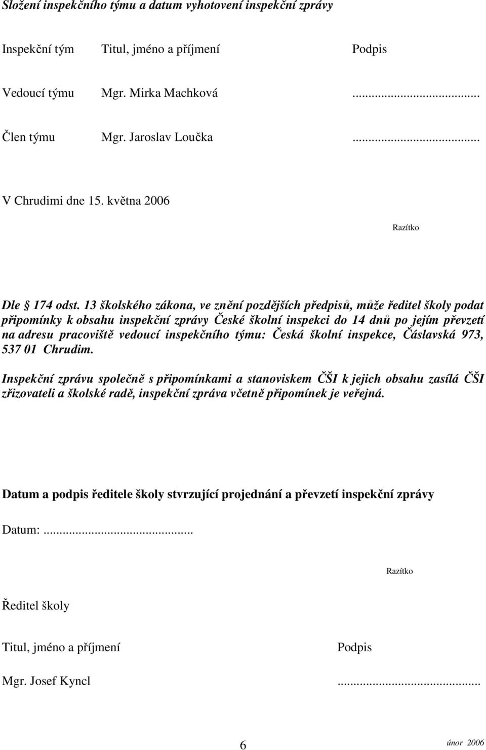 13 školského zákona, ve znění pozdějších předpisů, může ředitel školy podat připomínky k obsahu inspekční zprávy České školní inspekci do 14 dnů po jejím převzetí na adresu pracoviště vedoucí