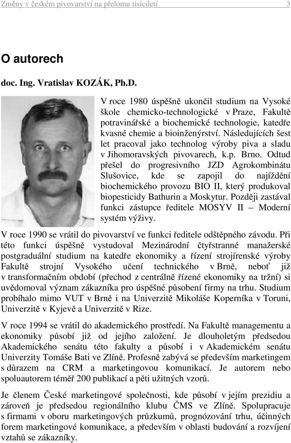 Následujících šest let pracoval jako technolog výroby piva a sladu v Jihomoravských pivovarech, k.p. Brno.