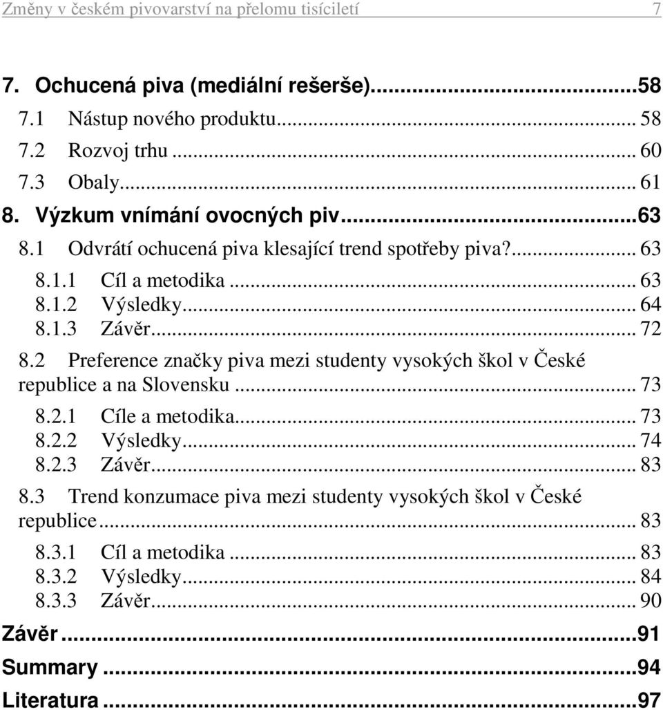 2 Preference značky piva mezi studenty vysokých škol v České republice a na Slovensku... 73 8.2.1 Cíle a metodika... 73 8.2.2 Výsledky... 74 8.2.3 Závěr... 83 8.