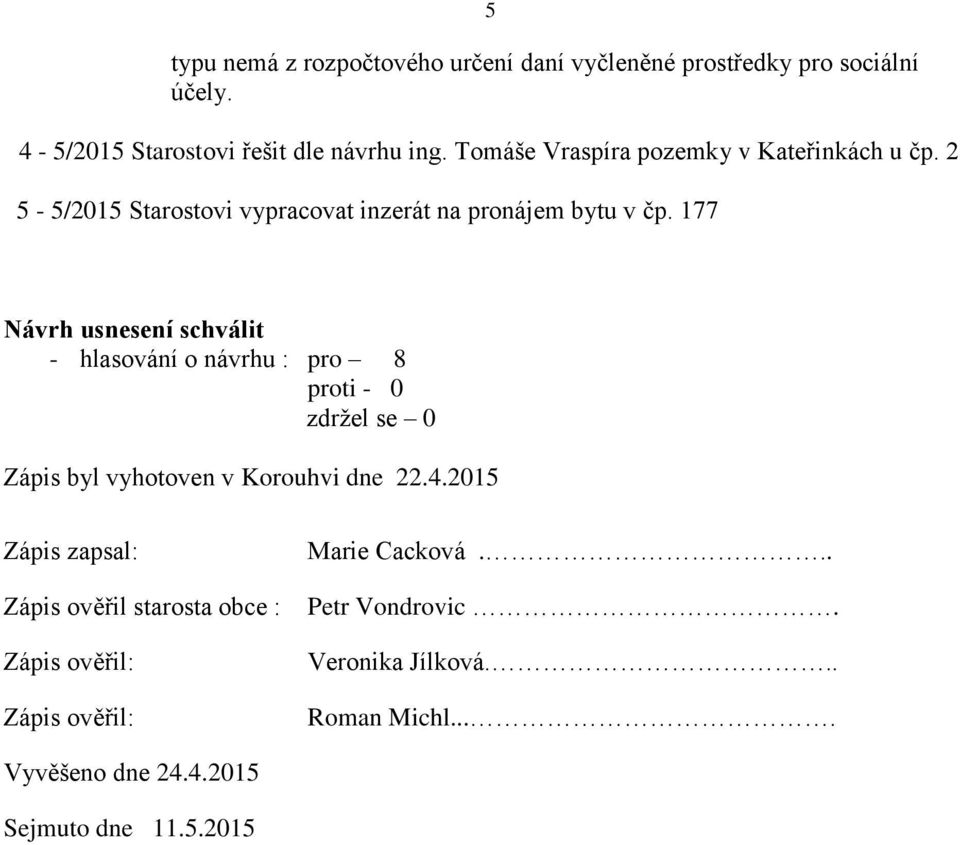 177 Návrh usnesení schválit - hlasování o návrhu : pro 8 Zápis byl vyhotoven v Korouhvi dne 22.4.