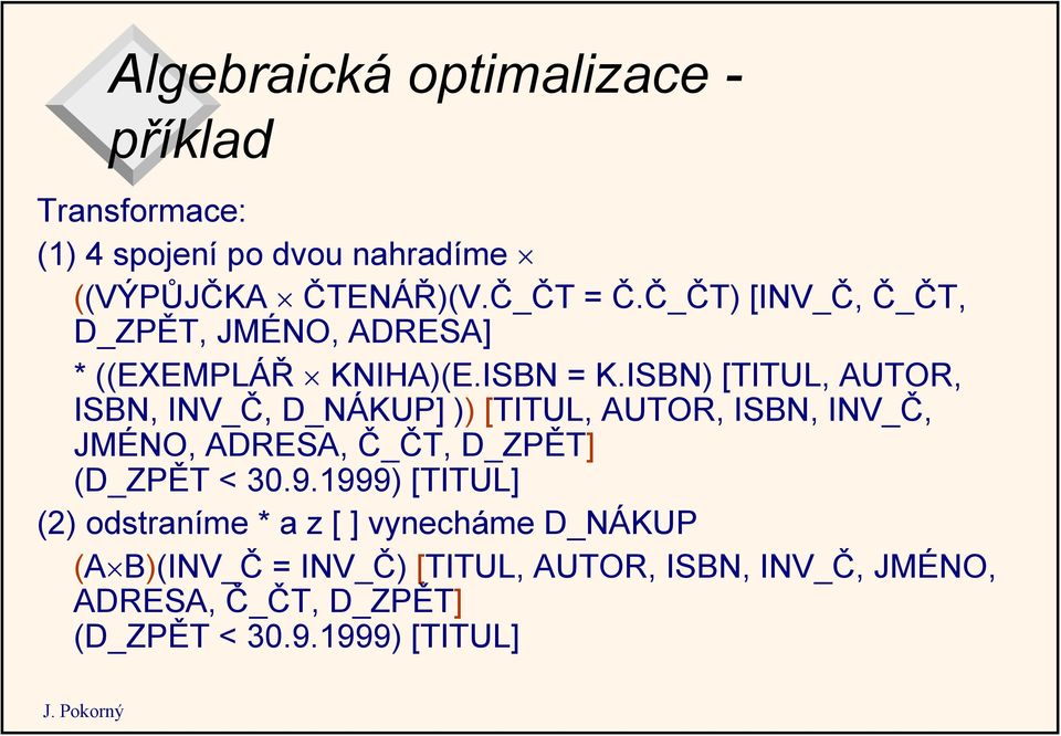ISBN) [TITUL, AUTOR, ISBN, INV_Č, D_NÁKUP] )) [TITUL, AUTOR, ISBN, INV_Č, JMÉNO, ADRESA, Č_ČT, D_ZPĚT] (D_ZPĚT < 30.