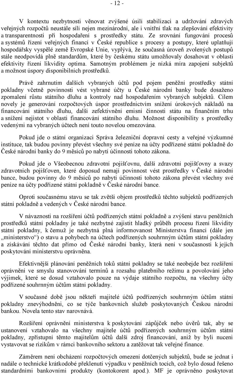 Ze srovnání fungování procesů a systémů řízení veřejných financí v České republice s procesy a postupy, které uplatňují hospodářsky vyspělé země Evropské Unie, vyplývá, že současná úroveň zvolených