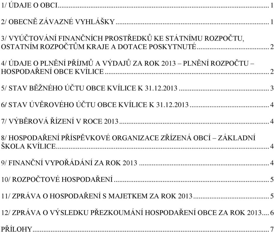 12.2013... 4 7/ VÝBĚROVÁ ŘÍZENÍ V ROCE 2013... 4 8/ HOSPODAŘENÍ PŘÍSPĚVKOVÉ ORGANIZACE ZŘÍZENÁ OBCÍ ZÁKLADNÍ ŠKOLA KVÍLICE... 4 9/ FINANČNÍ VYPOŘÁDÁNÍ ZA ROK 2013.