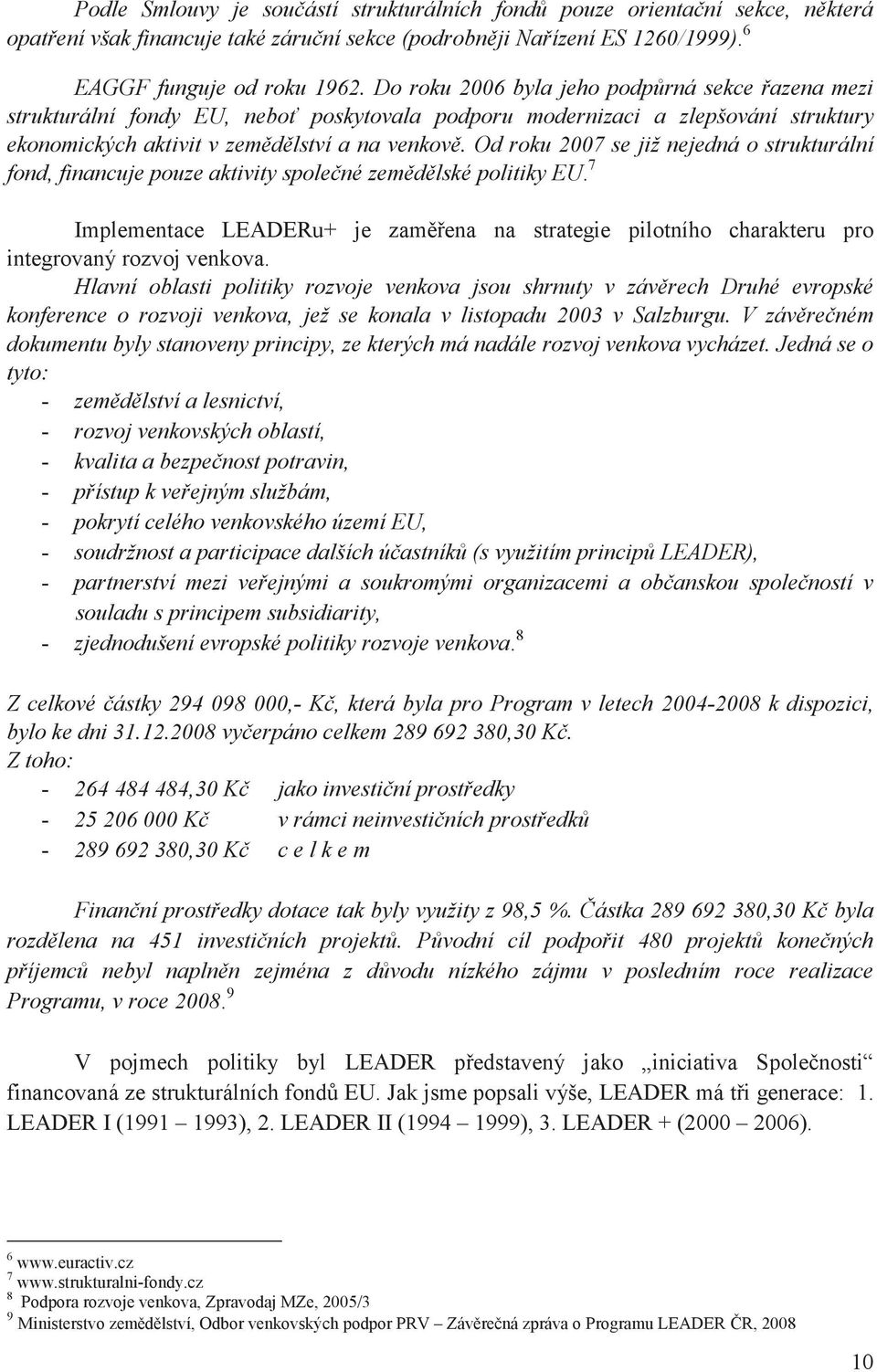 Od roku 2007 se již nejedná o strukturální fond, financuje pouze aktivity spolené zemdlské politiky EU.