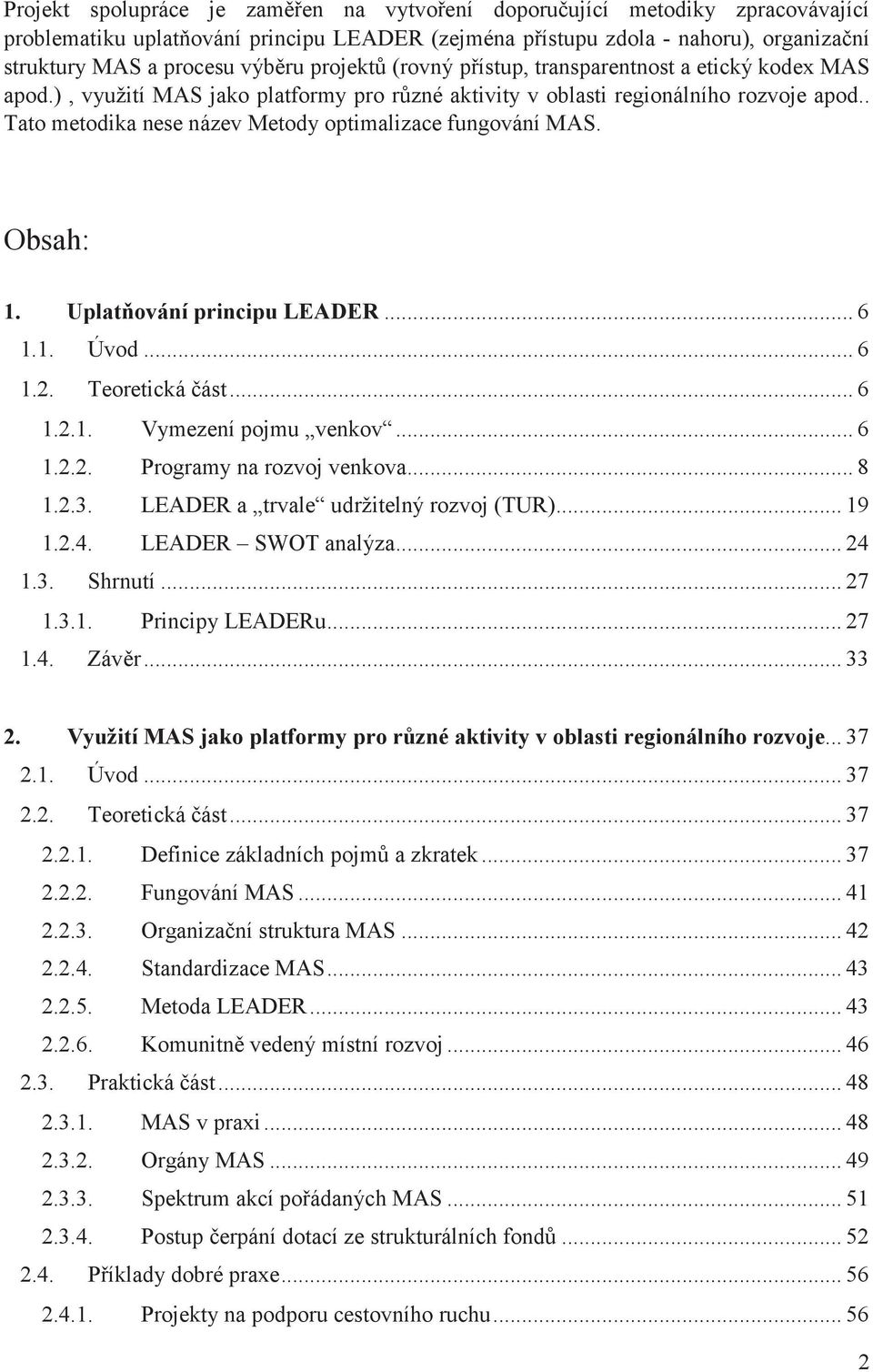 Obsah: 1. Uplatování principu LEADER... 6 1.1. Úvod... 6 1.2. Teoretická ást... 6 1.2.1. Vymezení pojmu venkov... 6 1.2.2. Programy na rozvoj venkova... 8 1.2.3.