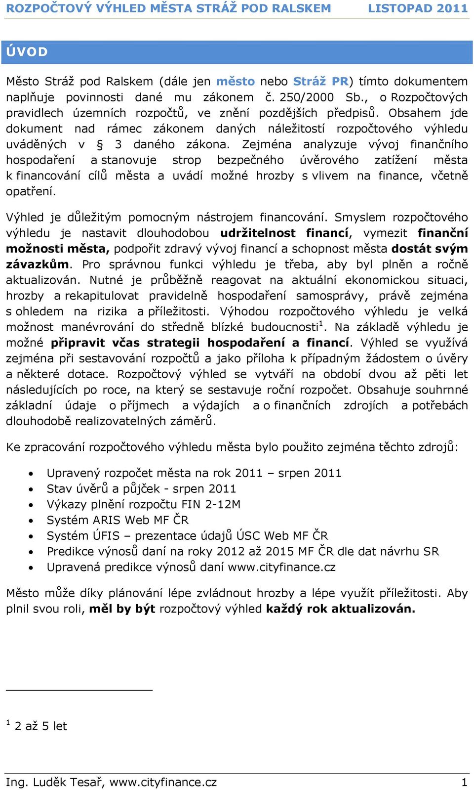 Zejména analyzuje vývoj finančního hospodaření a stanovuje strop bezpečného úvěrového zatížení města k financování cílů města a uvádí možné hrozby s vlivem na finance, včetně opatření.