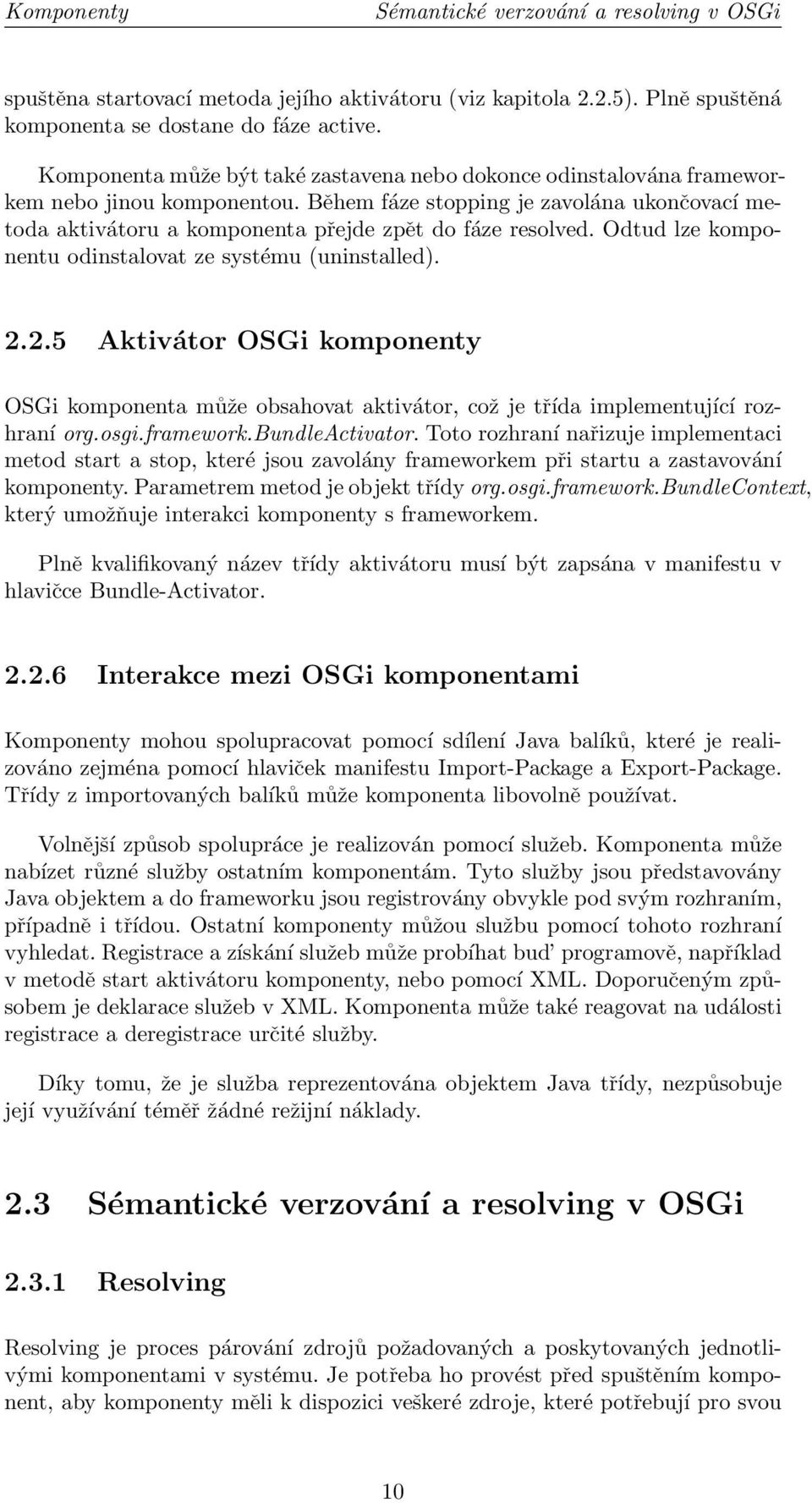 Během fáze stopping je zavolána ukončovací metoda aktivátoru a komponenta přejde zpět do fáze resolved. Odtud lze komponentu odinstalovat ze systému (uninstalled). 2.