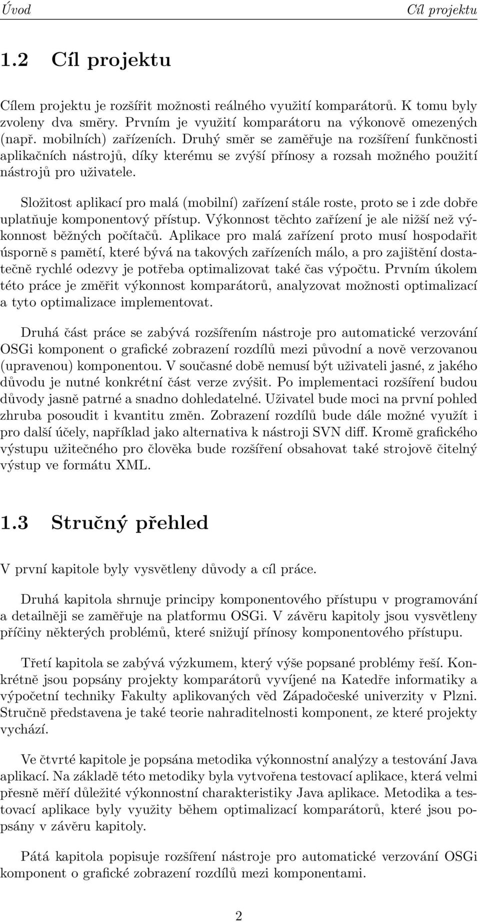 Složitost aplikací pro malá (mobilní) zařízení stále roste, proto se i zde dobře uplatňuje komponentový přístup. Výkonnost těchto zařízení je ale nižší než výkonnost běžných počítačů.