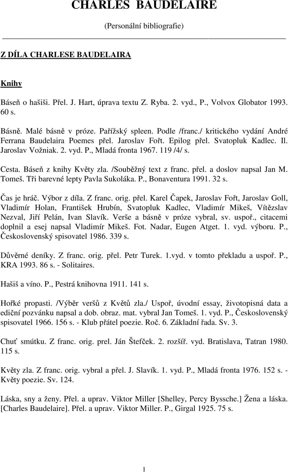 Cesta. Báseň z knihy Květy zla. /Souběžný text z franc. přel. a doslov napsal Jan M. Tomeš. Tři barevné lepty Pavla Sukoláka. P., Bonaventura 1991. 32 s. Čas je hráč. Výbor z díla. Z franc. orig.