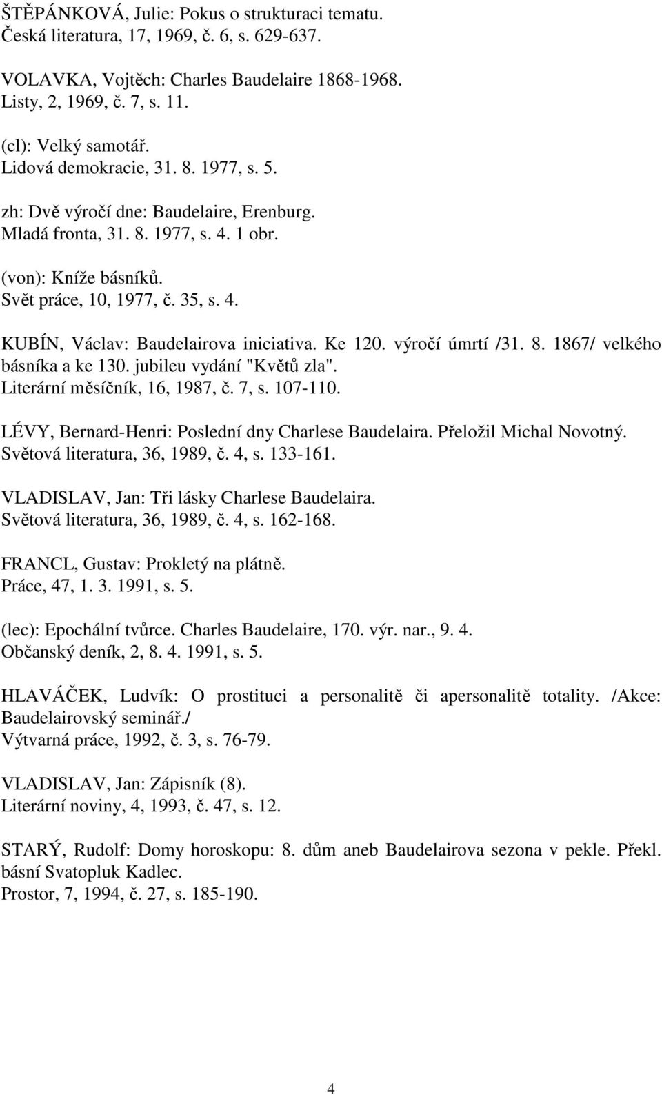 Ke 120. výročí úmrtí /31. 8. 1867/ velkého básníka a ke 130. jubileu vydání "Květů zla". Literární měsíčník, 16, 1987, č. 7, s. 107-110. LÉVY, Bernard-Henri: Poslední dny Charlese Baudelaira.