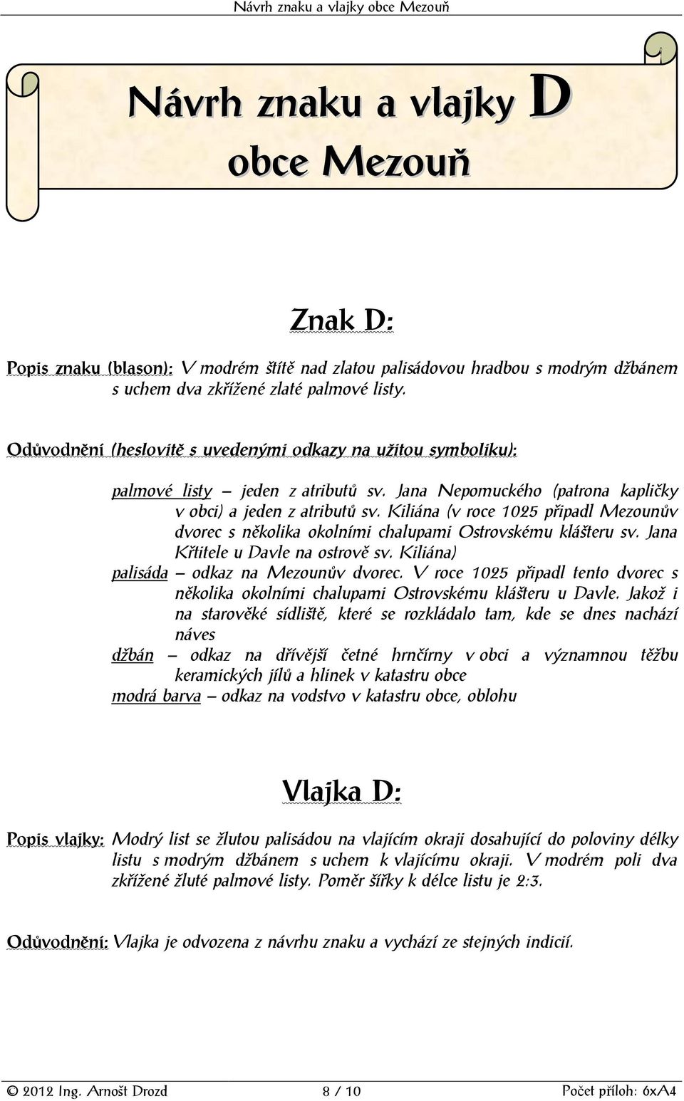 Kiliána (v roce 1025 připadl Mezounův dvorec s několika okolními chalupami Ostrovskému klášteru sv. Jana Křtitele u Davle na ostrově sv. Kiliána) palisáda odkaz na Mezounův dvorec.