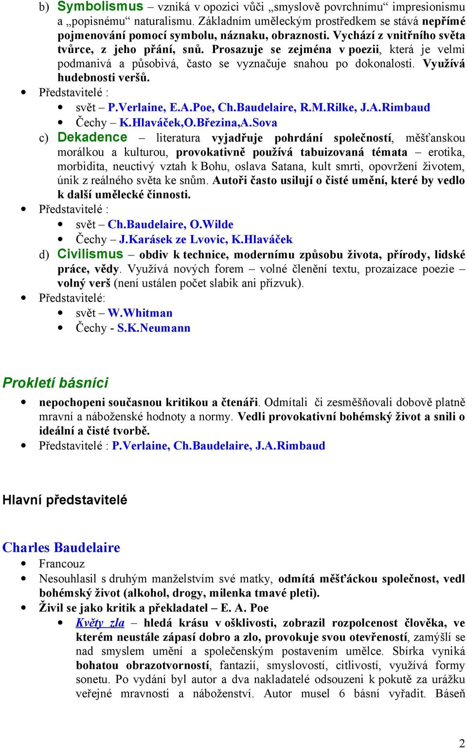 Představitelé : svět P.Verlaine, E.A.Poe, Ch.Baudelaire, R.M.Rilke, J.A.Rimbaud Čechy K.Hlaváček,O.Březina,A.