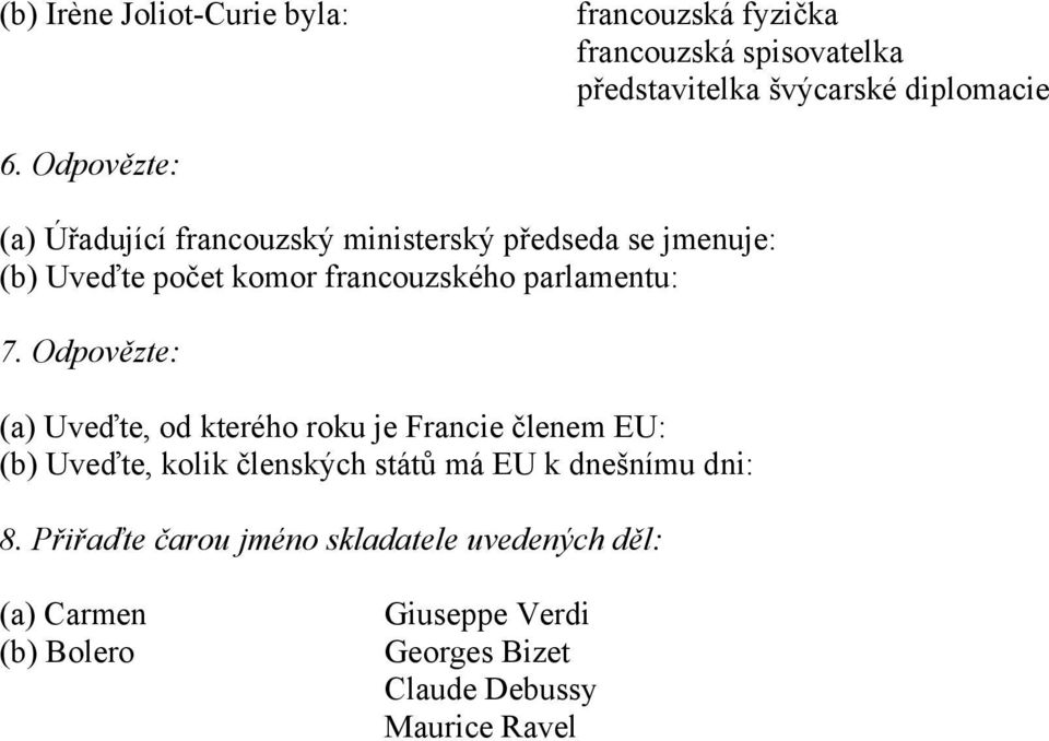 Odpovězte: (a) Uveďte, od kterého roku je Francie členem EU: (b) Uveďte, kolik členských států má EU k dnešnímu dni: 8.