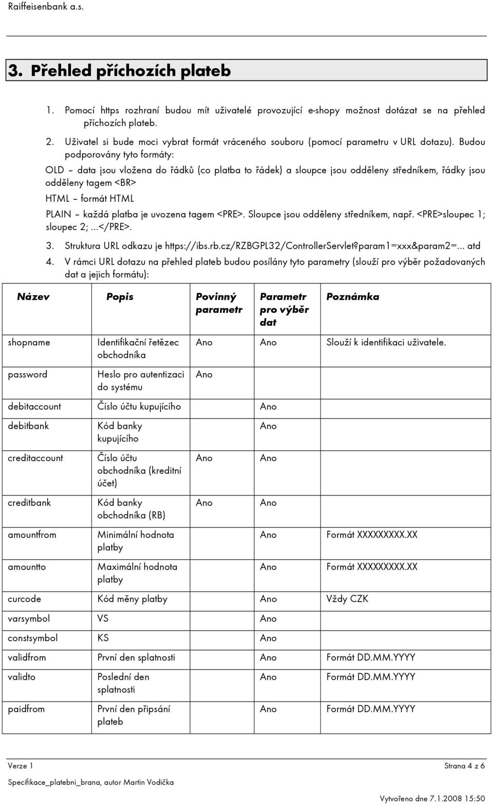 Budou podporovány tyto formáty: OLD data jsou vložena do řádků (co platba to řádek) a sloupce jsou odděleny středníkem, řádky jsou odděleny tagem <BR> HTML formát HTML PLAIN každá platba je uvozena