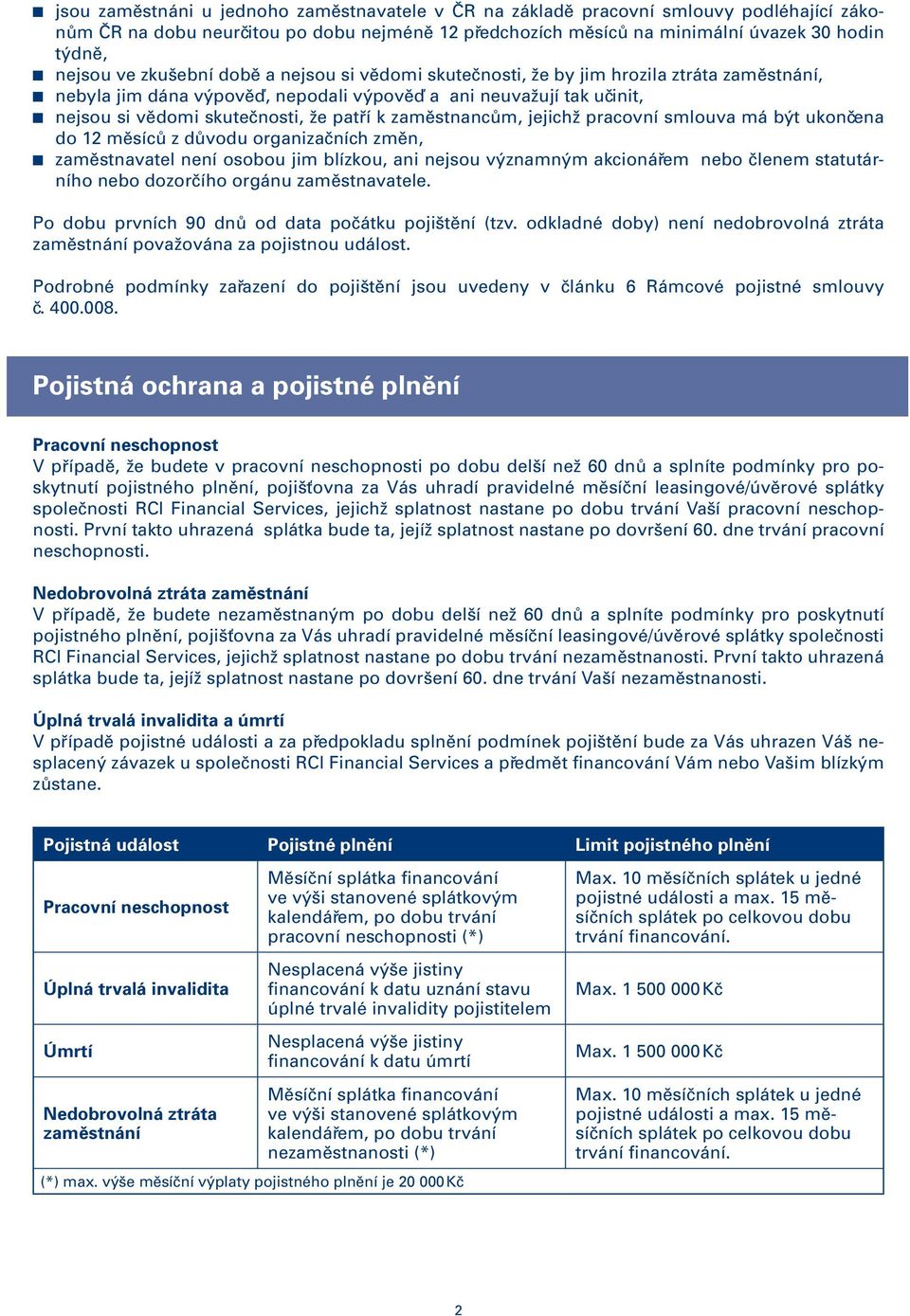zaměstnancům, jejichž pracovní smlouva má být ukončena do 12 měsíců z důvodu organizačních změn, zaměstnavatel není osobou jim blízkou, ani nejsou významným akcionářem nebo členem statutárního nebo