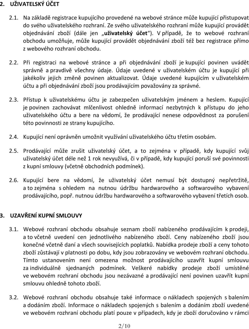 V případě, že to webové rozhraní obchodu umožňuje, může kupující provádět objednávání zboží též bez registrace přímo z webového rozhraní obchodu. 2.