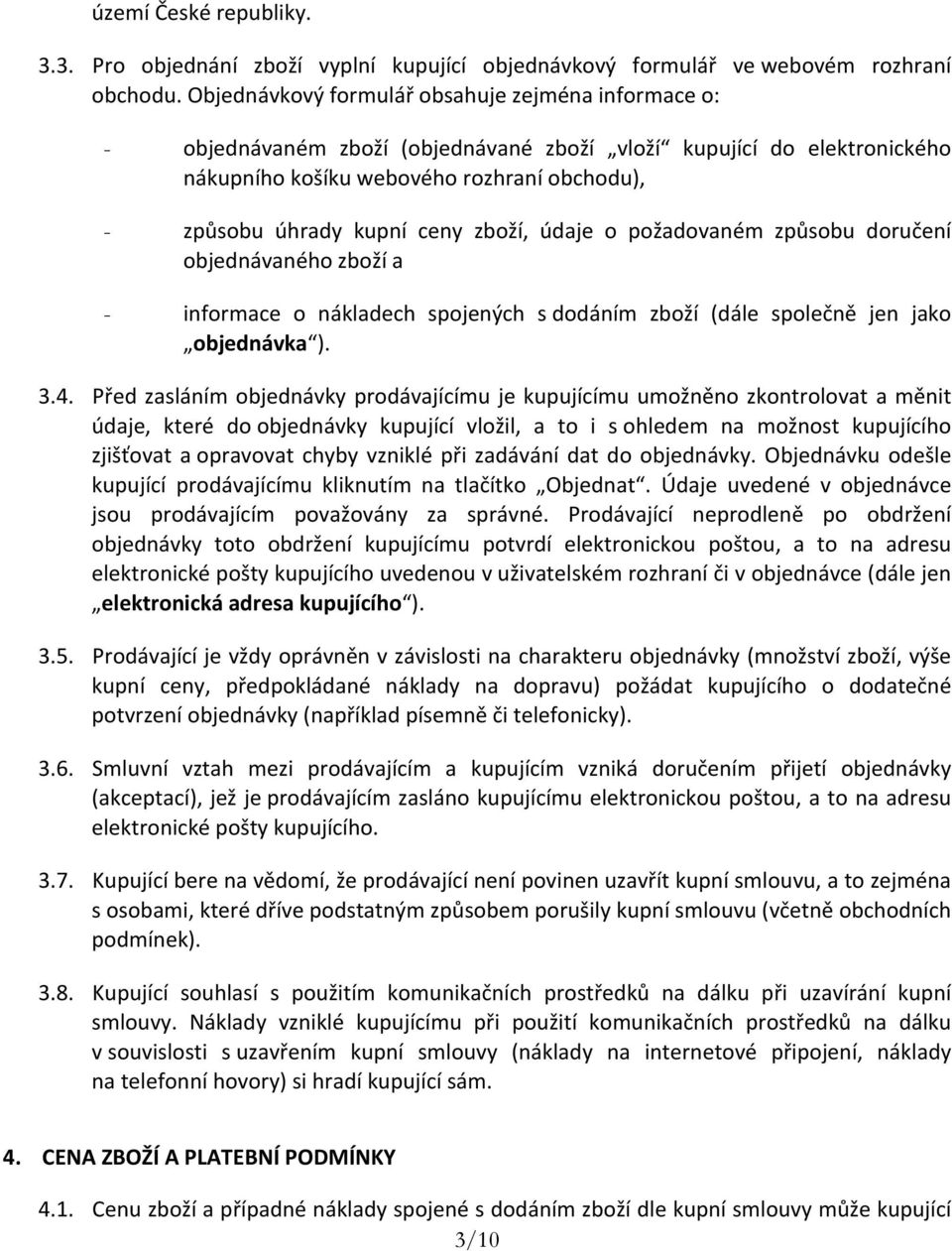 zboží, údaje o požadovaném způsobu doručení objednávaného zboží a - informace o nákladech spojených s dodáním zboží (dále společně jen jako objednávka ). 3.4.