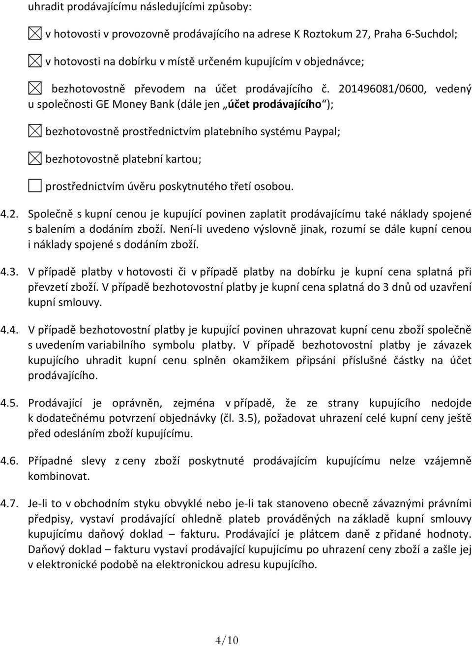 201496081/0600, vedený u společnosti GE Money Bank (dále jen účet prodávajícího ); bezhotovostně prostřednictvím platebního systému Paypal; bezhotovostně platební kartou; prostřednictvím úvěru