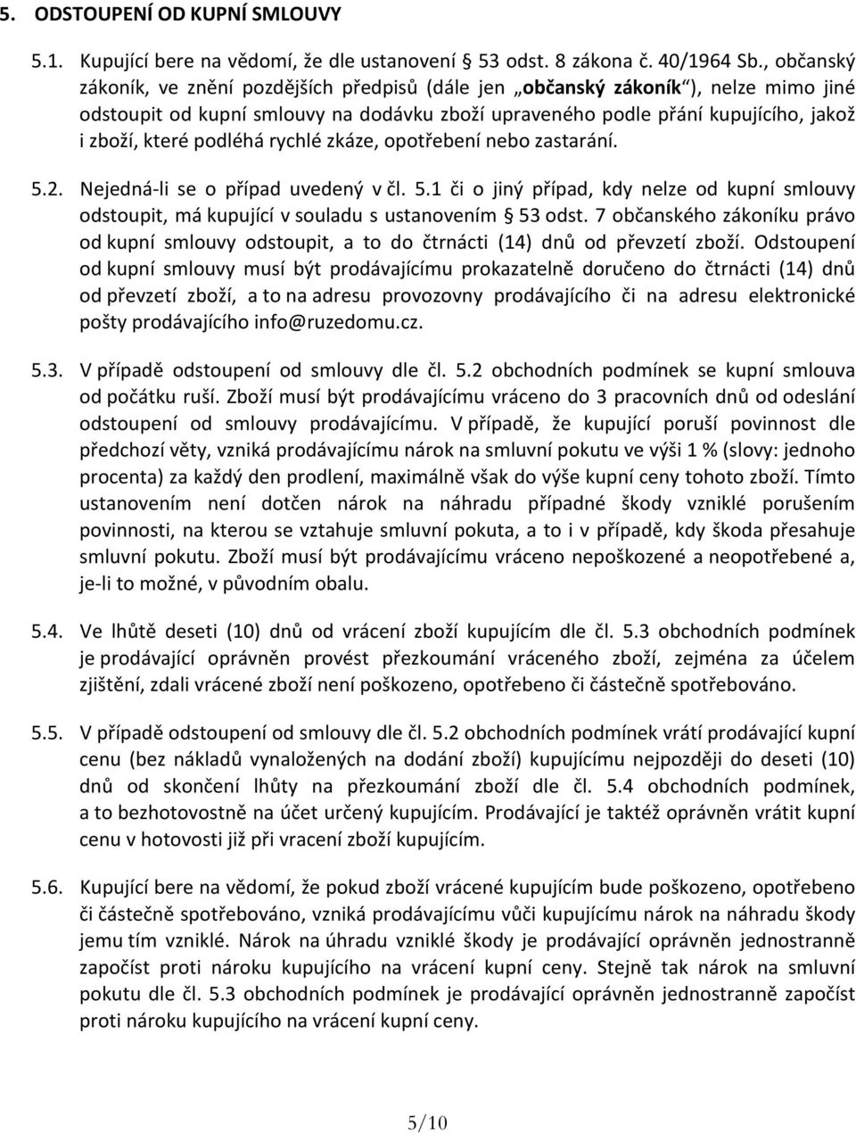 podléhá rychlé zkáze, opotřebení nebo zastarání. 5.2. Nejedná- li se o případ uvedený v čl. 5.1 či o jiný případ, kdy nelze od kupní smlouvy odstoupit, má kupující v souladu s ustanovením 53 odst.