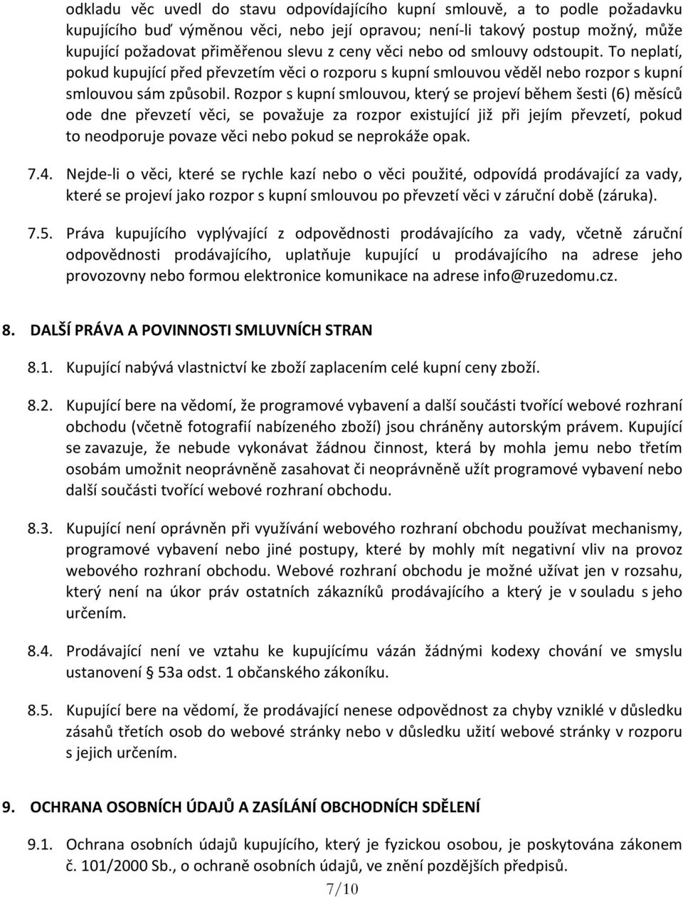 Rozpor s kupní smlouvou, který se projeví během šesti (6) měsíců ode dne převzetí věci, se považuje za rozpor existující již při jejím převzetí, pokud to neodporuje povaze věci nebo pokud se