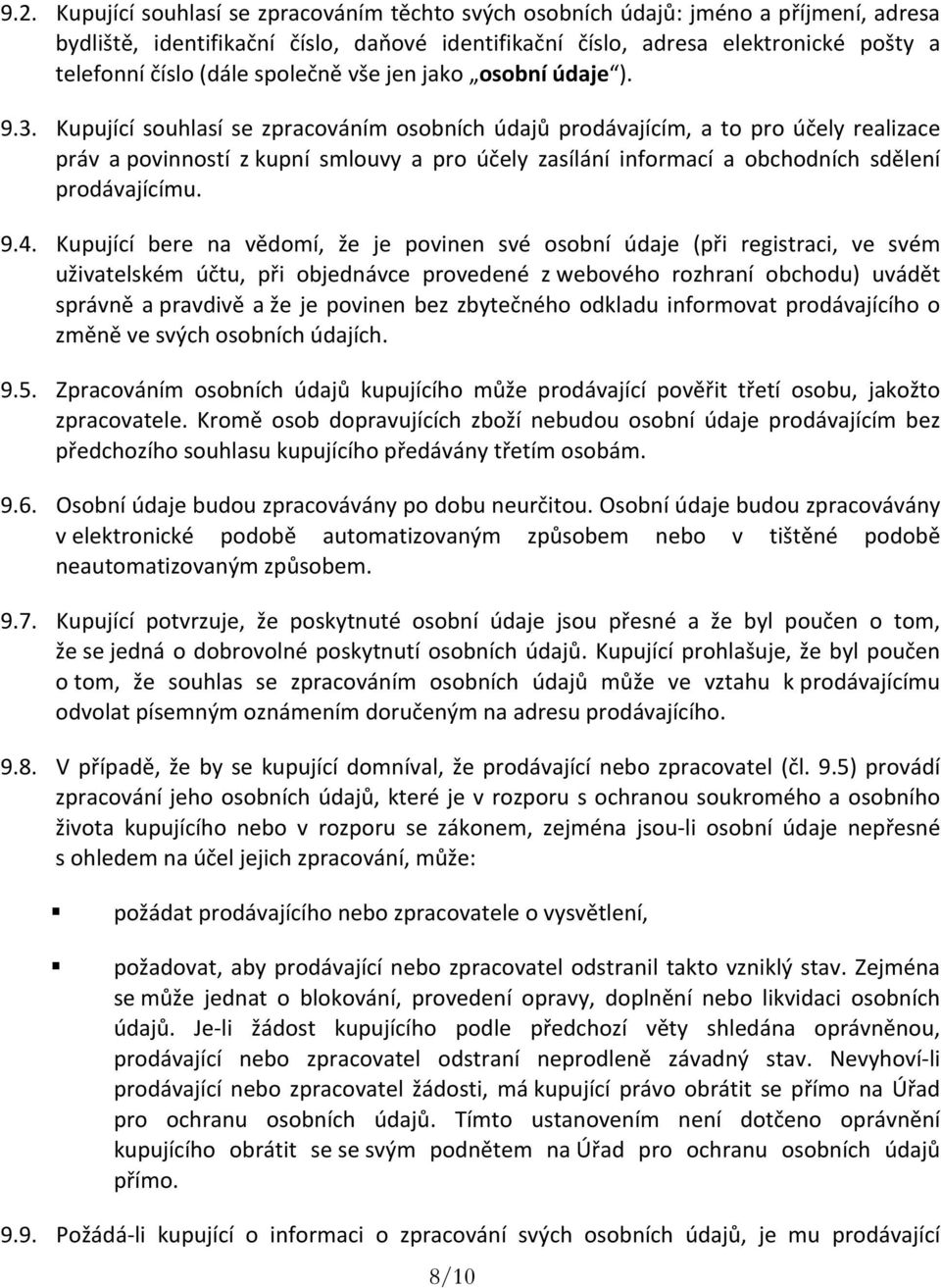 Kupující souhlasí se zpracováním osobních údajů prodávajícím, a to pro účely realizace práv a povinností z kupní smlouvy a pro účely zasílání informací a obchodních sdělení prodávajícímu. 9.4.