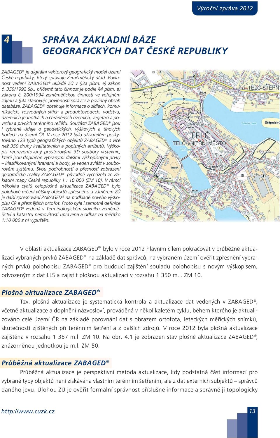 200/1994 zeměměřickou činností ve veřejném zájmu a 4a stanovuje povinnosti správce a povinný obsah databáze.