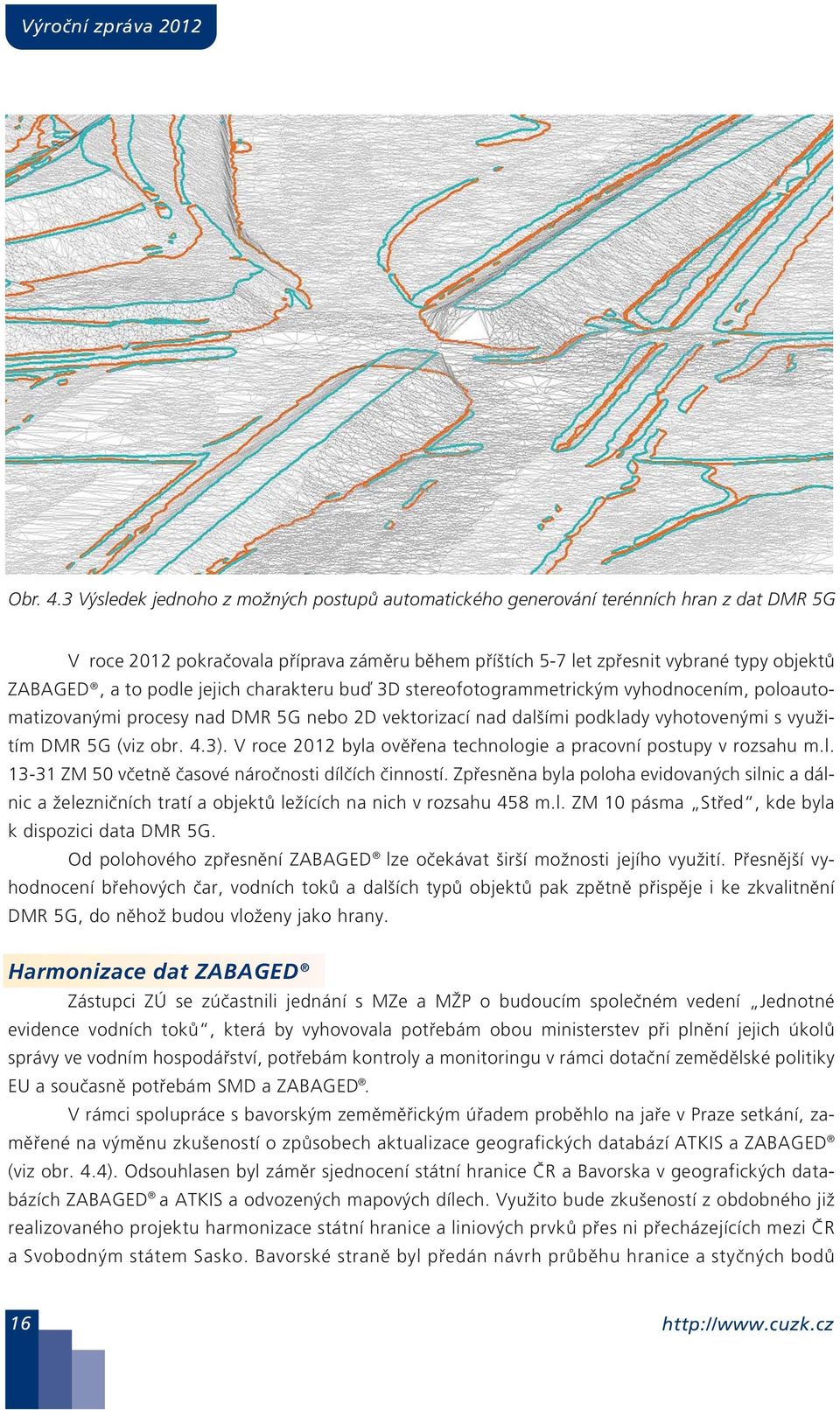 podle jejich charakteru buď 3D stereofotogrammetrickým vyhodnocením, poloautomatizovanými procesy nad DMR 5G nebo 2D vektorizací nad dalšími podklady vyhotovenými s využitím DMR 5G (viz obr. 4.3).