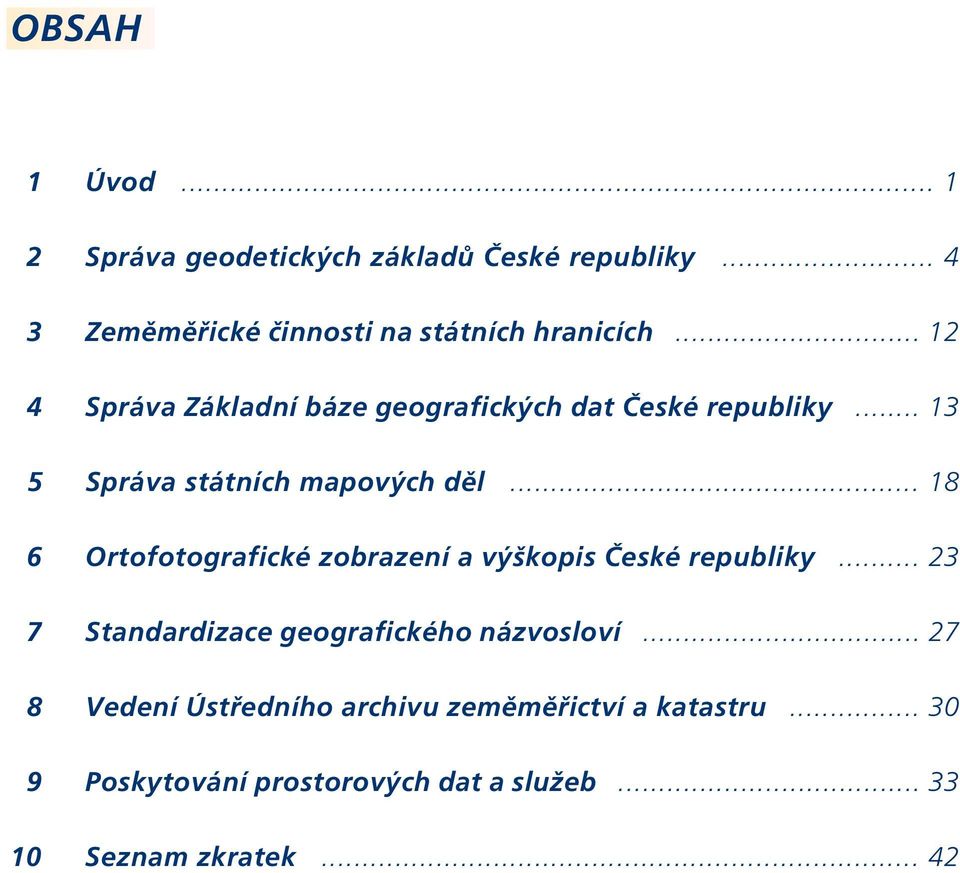 .. 18 6 Ortofotografické zobrazení a výškopis České republiky... 23 7 Standardizace geografického názvosloví.