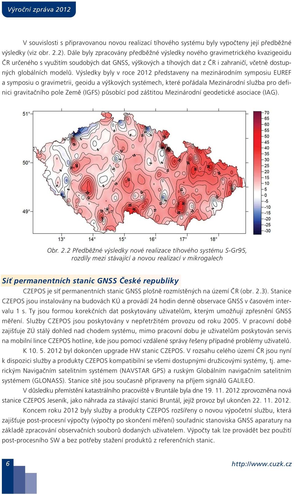 Výsledky byly v roce 2012 představeny na mezinárodním symposiu EUREF a symposiu o gravimetrii, geoidu a výškových systémech, které pořádala Mezinárodní služba pro definici gravitačního pole Země