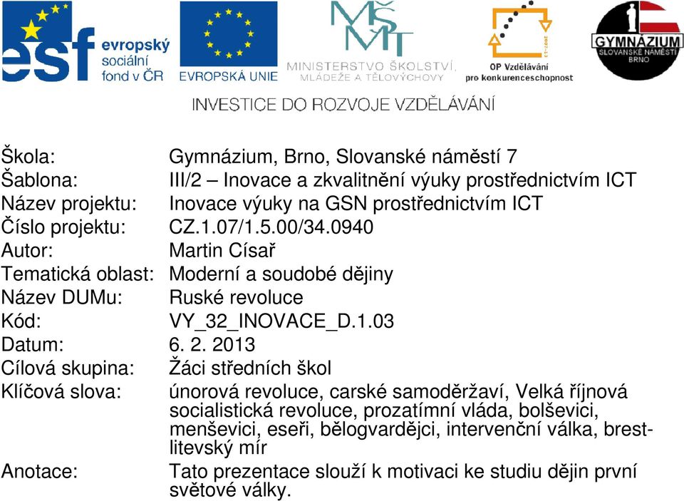 2. 2013 Cílová skupina: Žáci středních škol Klíčová slova: únorová revoluce, carské samoděržaví, Velká říjnová socialistická revoluce, prozatímní vláda,