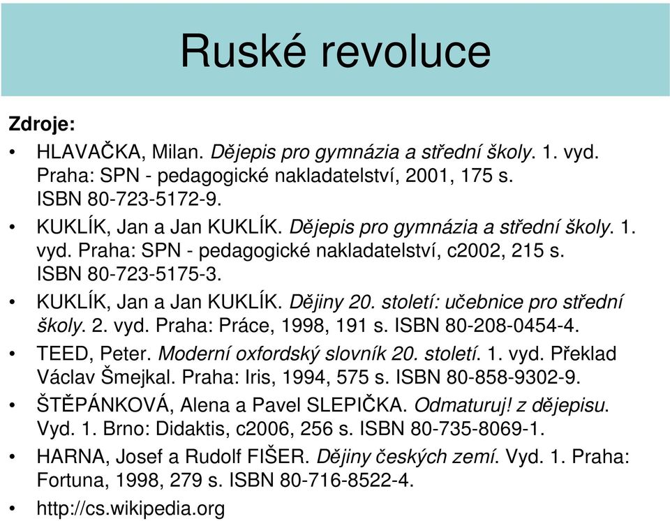 ISBN 80-208-0454-4. TEED, Peter. Moderní oxfordský slovník 20. století. 1. vyd. Překlad Václav Šmejkal. Praha: Iris, 1994, 575 s. ISBN 80-858-9302-9. ŠTĚPÁNKOVÁ, Alena a Pavel SLEPIČKA. Odmaturuj!