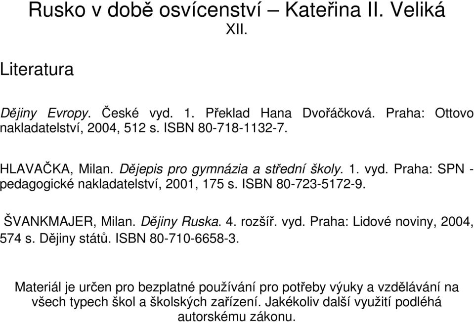 ŠVANKMAJER, Milan. Dějiny Ruska. 4. rozšíř. vyd. Praha: Lidové noviny, 2004, 574 s. Dějiny států. ISBN 80-710-6658-3.