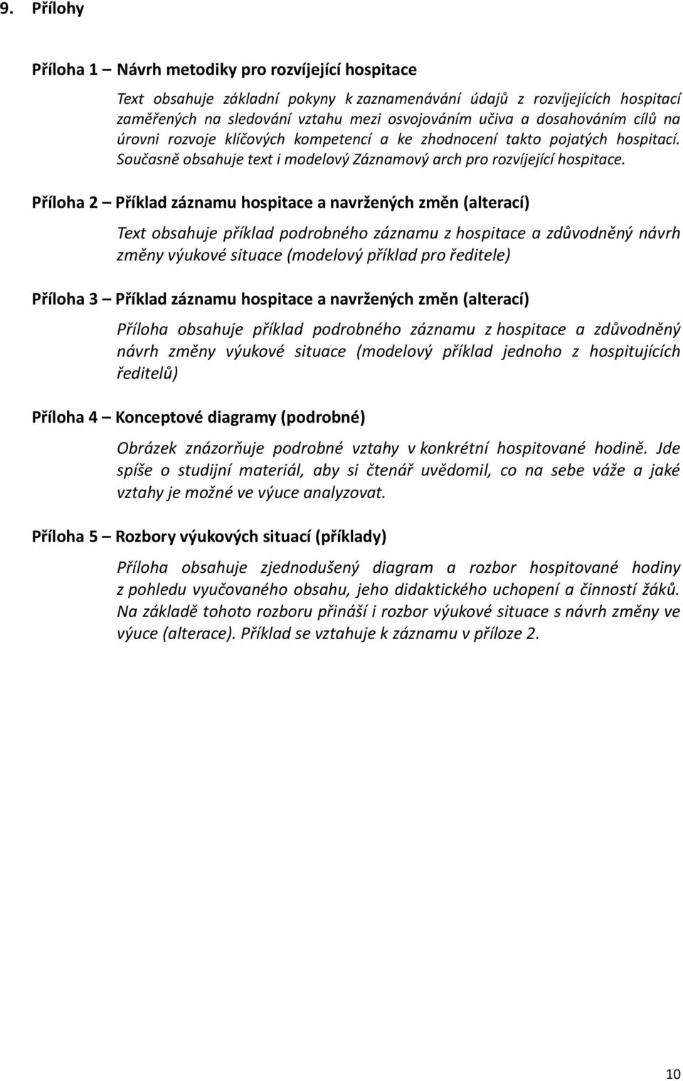 Příloha 2 Příklad záznamu hospitace a navržených změn (alterací) Text obsahuje příklad podrobného záznamu z hospitace a zdůvodněný návrh změny výukové situace (modelový příklad pro ředitele) Příloha