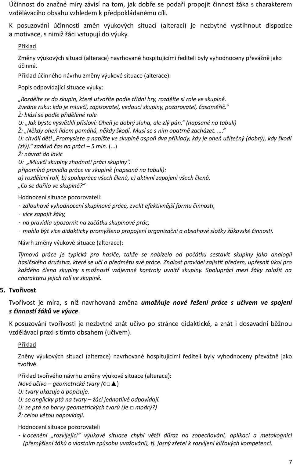Příklad Změny výukových situací (alterace) navrhované hospitujícími řediteli byly vyhodnoceny převážně jako účinné.