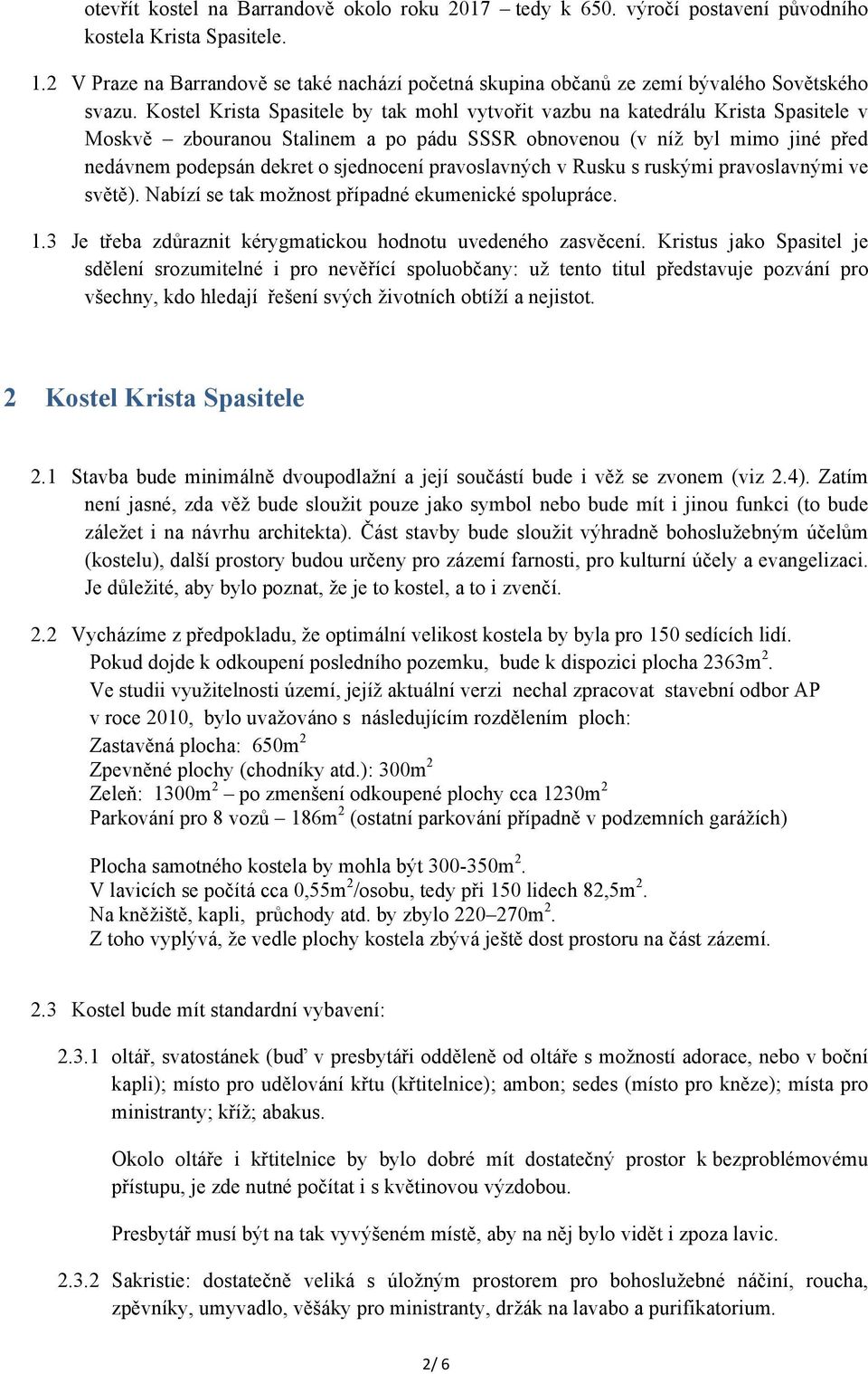 Kostel Krista Spasitele by tak mohl vytvořit vazbu na katedrálu Krista Spasitele v Moskvě zbouranou Stalinem a po pádu SSSR obnovenou (v níž byl mimo jiné před nedávnem podepsán dekret o sjednocení