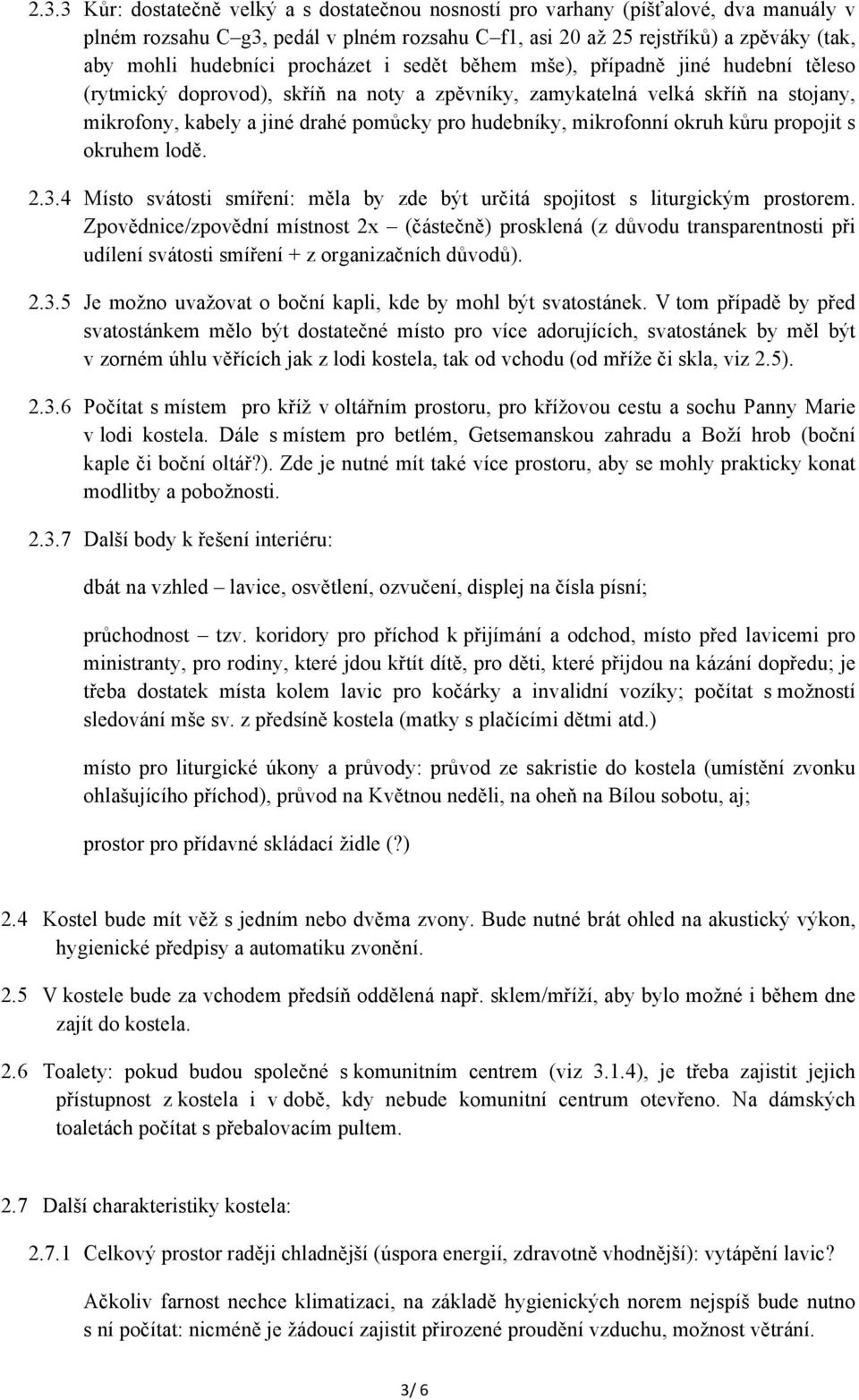 mikrofonní okruh kůru propojit s okruhem lodě. 2.3.4 Místo svátosti smíření: měla by zde být určitá spojitost s liturgickým prostorem.