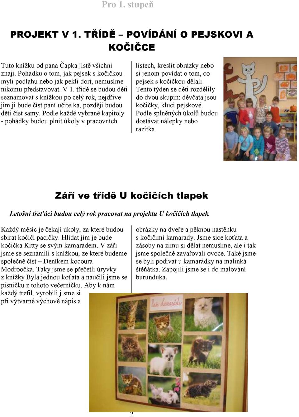 třídě se budou děti seznamovat s kníţkou po celý rok, nejdříve jim ji bude číst paní učitelka, později budou děti číst samy.