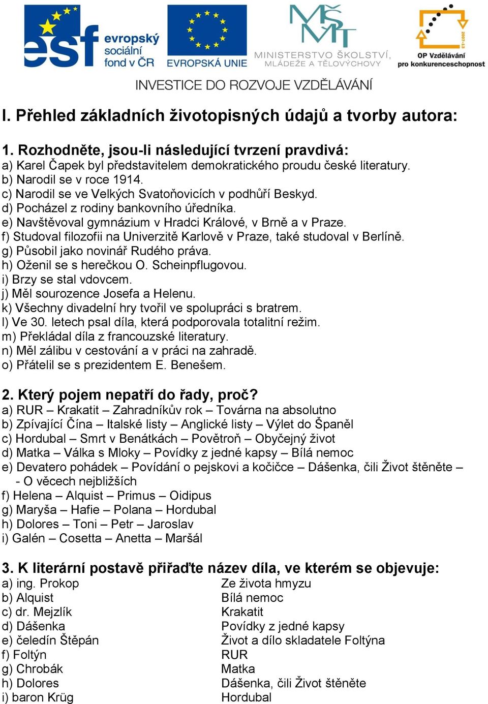 f) Studoval filozofii na Univerzitě Karlově v Praze, také studoval v Berlíně. g) Působil jako novinář Rudého práva. h) Oženil se s herečkou O. Scheinpflugovou. i) Brzy se stal vdovcem.