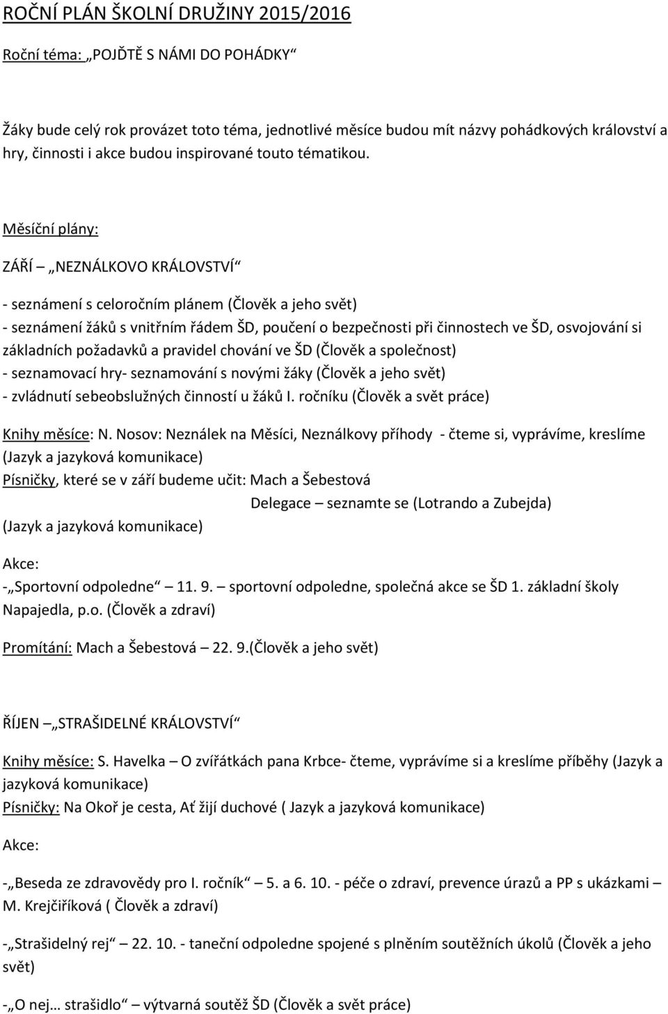 Měsíční plány: ZÁŘÍ NEZNÁLKOVO KRÁLOVSTVÍ - seznámení s celoročním plánem (Člověk a jeho svět) - seznámení žáků s vnitřním řádem ŠD, poučení o bezpečnosti při činnostech ve ŠD, osvojování si