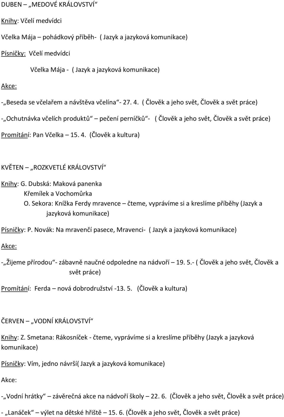 (Člověk a kultura) KVĚTEN ROZKVETLÉ KRÁLOVSTVÍ Knihy: G. Dubská: Maková panenka Křemílek a Vochomůrka O. Sekora: Knížka Ferdy mravence čteme, vyprávíme si a kreslíme příběhy (Jazyk a Písničky: P.