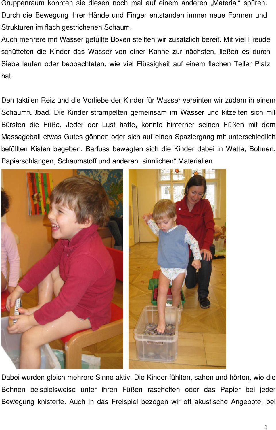 Mit viel Freude schütteten die Kinder das Wasser von einer Kanne zur nächsten, ließen es durch Siebe laufen oder beobachteten, wie viel Flüssigkeit auf einem flachen Teller Platz hat.