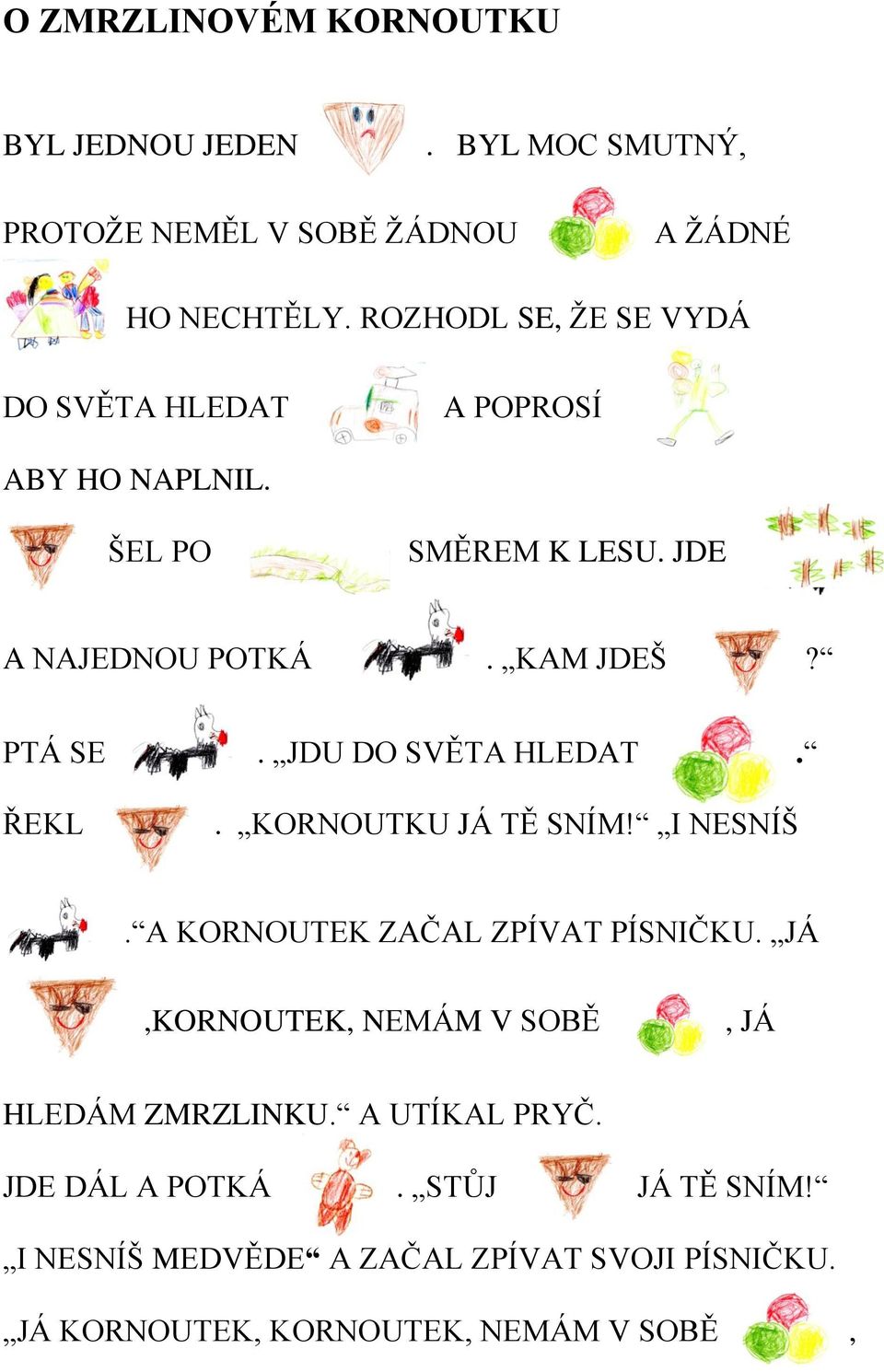 JDU DO SVĚTA HLEDAT. ŘEKL. KORNOUTKU JÁ TĚ SNÍM! I NESNÍŠ. A KORNOUTEK ZAČAL ZPÍVAT PÍSNIČKU.