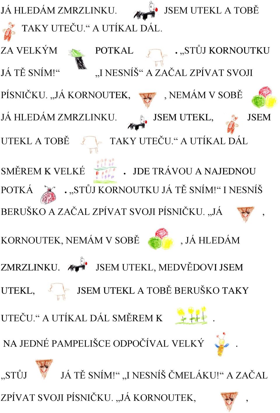 STŮJ KORNOUTKU JÁ TĚ SNÍM! I NESNÍŠ BERUŠKO A ZAČAL ZPÍVAT SVOJI PÍSNIČKU. JÁ, KORNOUTEK, NEMÁM V SOBĚ, JÁ HLEDÁM ZMRZLINKU.