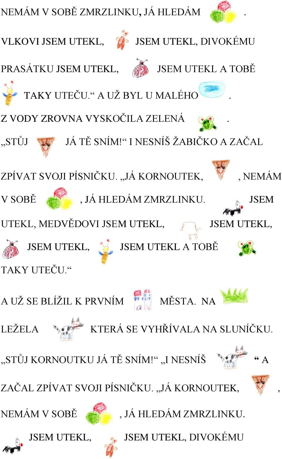 JSEM UTEKL, MEDVĚDOVI JSEM UTEKL, JSEM UTEKL, JSEM UTEKL, JSEM UTEKL A TOBĚ TAKY UTEČU. A UŽ SE BLÍŽIL K PRVNÍM MĚSTA.