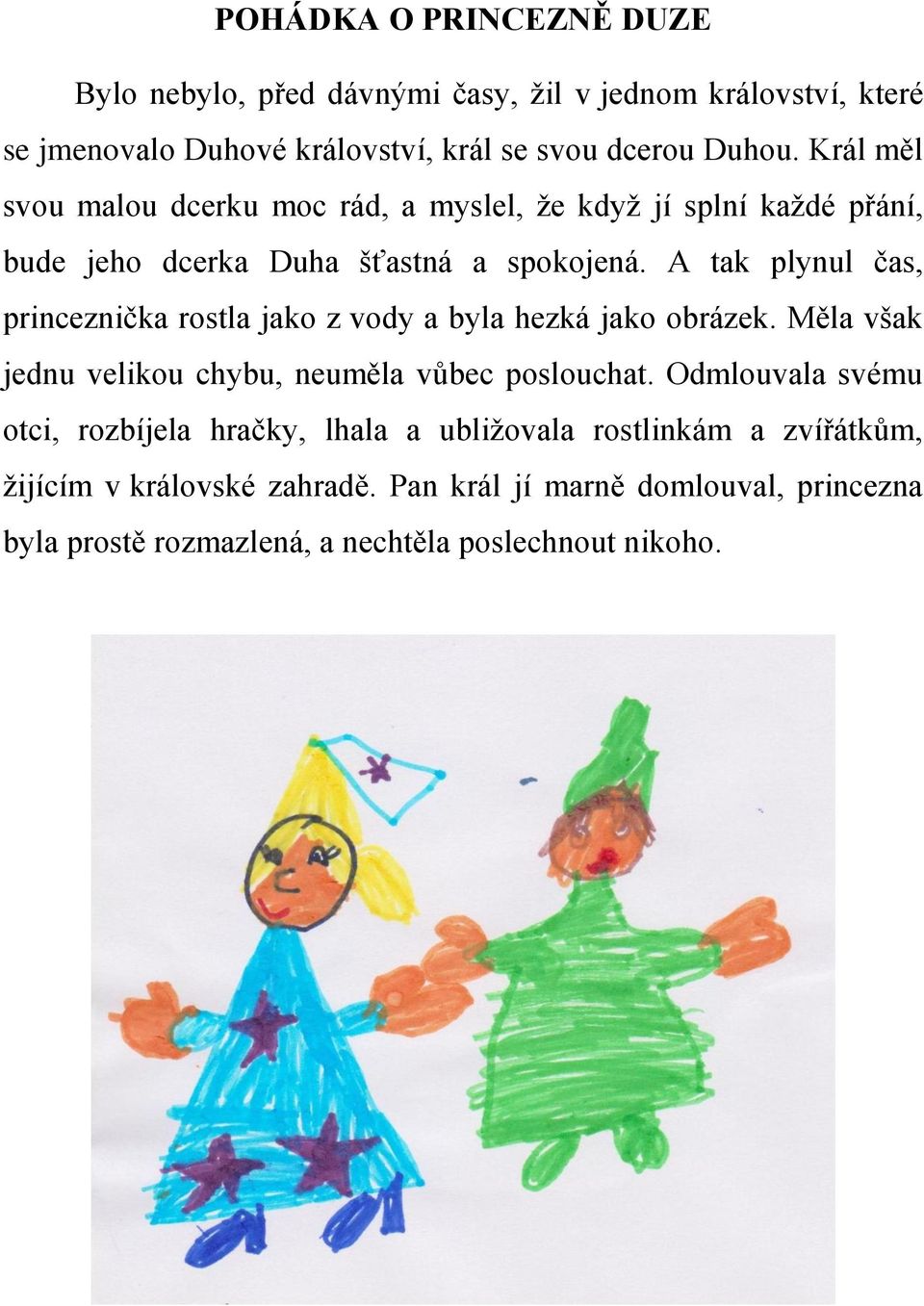 A tak plynul čas, princeznička rostla jako z vody a byla hezká jako obrázek. Měla však jednu velikou chybu, neuměla vůbec poslouchat.